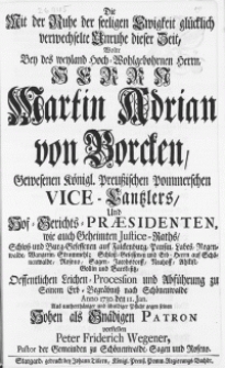 Die Mit der Ruhe der seeligen Ewigkeit glücklich verwechselte Unruhe dieser Zeit, Wolte Bey des weyland [...] Herrn Martin Adrian von Borck, Gewesenen Königl. Preußischen Pommerschen Vice-Cantzlers [...] Oeffentlichen Leichen-Procession und Abführung zu Seinem Erb-Begräbniß nach Schönenwalde Anno 1730. den 11. Jan.
