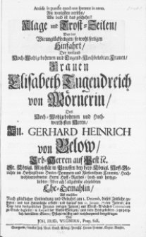 Accidit in puncto quod non speratur in anno. Am wenigsten versehn, Wie bald ist das geschehn? Klage und Trost-Zeilen, Bey der Wie ungl&uuml;ckseeligen, so wohl seeligen Hinfahrt, Der [...] Frauen Elisabeth Tugendreich von M&ouml;rnerin, des [...] Hn. Gerhard Heinrich von Below [...] im Hertzogthum Hinter-Pommern und F&uuml;rstenthum Cammin [...] Hoff-Rathes [...] Ehe-Gemahlin [...] Alls dieselbe [...] am 1. Decemb. diese Zeitliche gesegnet [...] und darauf den 10. Januar. 1711ten Jahres [...] mit [...] Ceremonien zu Grabe begleitet [...]