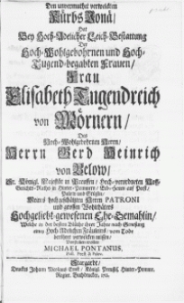Den unvermuthet verwelckten K&uuml;rbs Jon&auml;, Hat Bey [...] Leich-Bestattung Der [...] Frau Elisabeth Tugendreich von M&ouml;rnern, Des [...] Herrn Gerd Heinrich von Below [...] Hoff-Gerichts-Raths in Hinter-Pommern [...] Ehe-Gemahlin, Welche [...] vom Tode ber&uuml;hret verwelcken m&uuml;ssen