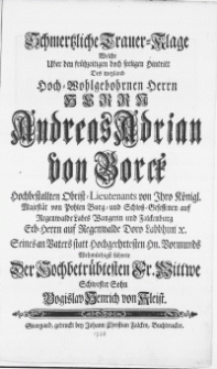 Schmertzliche Trauer-Klage Welche Uber den fr&uuml;hzeitigen doch seeligen Hintritt Des weyland [...] Herrn Andreas Adrian von Borck [...] Obrist-Lieutenants von Ihro K&ouml;nigl. Majest&auml;t von Pohlen Burg- und Schloss-Gesessenen auf Regenwalde [...] Seines an Vaters statt Hochgeehrtesten Hn. Vormunds