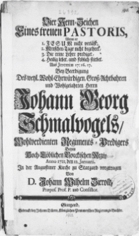 Vier Kenn-Zeichen eines treuen Pastoris [...] bey Beerdigung des [...] Herrn Johann Georg Schmalvogel [...] Regiments-Predigers beym [...] Borckischen Regim[ent] Anno 1722. den 12. Januarii
