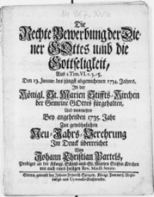 Die Rechte Bewerbung der Diener Gottes umb die Gottseligkeit, Aus 1. Tim. VI. v. 3-5. Den 13. Januar des jüngst-abgewichenen 1734. Jahres, In der Königl. St. Marien-Stiffts Kirchen der Gemeine Gottes fürgehalten, Und nunmehro Bey angehenden 1735. Jahr Zur gewöhnlichen Neu-Jahrs-Verehrung Im Druck überreichet