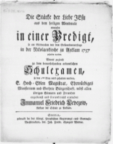 Die Stärke der Liebe Jesu aus dem heiligen Abendmale erwiesen in einer Predigt, so am Mittwochen vor dem Grünendonnerstage in der Nikolaenkirche zu Anklam 1757 gehalten worden. Womit zugleich zu dem [...] Schulexamen, so den 1ten May wird gehalten werden [...] Magistrat [...] Ministerium und [...] Bürgerschaft [...] Freunden [...] einladet Immanuel Friedrich Levezow, Rector der Schule zu Anklam