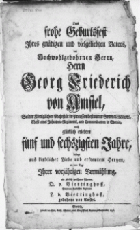 Das frohe Geburtsfest Ihres gn&auml;digen [...] Vaters, des [...] Herrn Georg Friederich von Amstel [...] General-Majors, Chefs eines Infanterie-Regiments, und Commendanten in Stettin, nach gl&uuml;cklich erlebten f&uuml;nf und sechszigsten Jahre