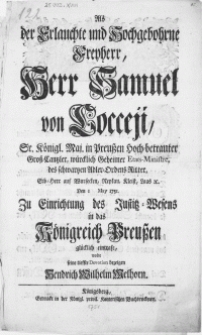 Als der Erlauchte [...] Freyherr, Herr Samuel von Cocceji, Sr. Königl. Mai. in Preussen Hoch-betrauter Gross-Cantzler [...] : Den 1 May 1751. Zu Einrichtung des Justitz-Wesens in das Königreich Preussen glücklich eintrafe