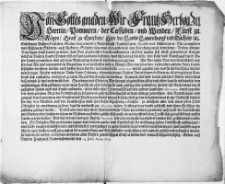 Von Gottes gnaden Wir Frantz Hertzog zu Stettin, Pommern [...] fügen Euch hiemit zu wissen, das Uns glaubhaffter bericht einkommen, welcher massen sich etlich geworbenes Kriegsvolck an Unsern Hinder Pommerschen Landtgräntzen befinden, und fürhabens sein solle [...] den Pass [...] durch Unsere Lande zu nehmen und also dem Musterplatz [...] zu zuziehen [...] So ordnen [...] Wir hiemit [...] das sie niemandts von außwertigen KriegsLeuten [...] stercker als Rottenweis durch gestatten, ihnen auch [...] einbinden, in der stille [...] durch zu passieren [...] : [Dat.] Geben auff Unsern Jagthauß Friederichswalde den 14. Junij Anno 1619
