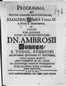 Programma, qvo Rector Gymnasii Regii Stetinensis, Joan. Ern. Pfuel, S. Theol. D. [...] Ad Funus Viri-Juvenis [...] Dn. Ambrosii Dopken, S. Theol. Studiosi [...] ipsis nonis Martii [...] M. DC. LXXXV. Pio Modestoqve Comitatu Proseqvendum Cives Illustris Istius Athenaei Serio Hortatur