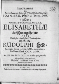 Programma Qvo Rector Paedagogij Stetinensis [...] Joan. Ern. Pfuel [...] Ad Funus Nobilissimae [...] Matronae Elisabethae de D&uuml;ringshofen, Viri [...] Rudolphi Held, Civitatis hujus Inclytae Cos. meritissimi [...] Conjugis, Ubi D. XIII. Nov. M. DC.LXXIX. ex AEdibus ejus procedet, pie [...] exseqvendum, Nobiliss. Athenaei istius Cives sedulo & amanter invitat