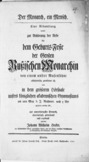 Der Monarch, ein Mensch : Eine Abhandlung womit zur Anhörung der Rede die dem Geburts-Feste der Grossen Russischen Monarchin von einem unsrer Musensöhne pflichtmässig gewidmet ist, und in dem grösseren Hörsaale unsers königlichen akademischen Gymnasiums am 2ten May [...] gehalten werden soll, mit unterthanigster Demuth [...] einladet Johann Wilhelm Hecker [...]