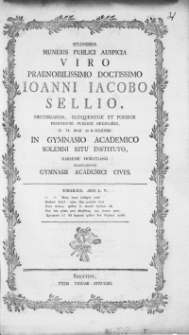 Splendida Muneris Publici Auspicia Viro [...] Ioanni Iacobo Sellio, Historiarum, Eloquentiae Et Poeseos Professori [...] : D. VI. Maii M D CCLXXXIII In Gymnasio Academico Solemni Ritu Instituto, Carmine Horatiano Gratulantur Gymnasii Academici Cives