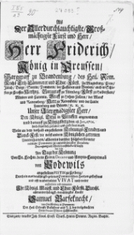 Als Der Allerdurchlauchtigste, Grossmächtigste Fürst und Herr, Herr Friderich König in Preussen [...] Unser Allergnädigster Herr, Den Königl. Titul in Preussen angenommen und darauff zu Königsberg den 18. Jan. 1701 [...] gesalbet und gekrönet ward