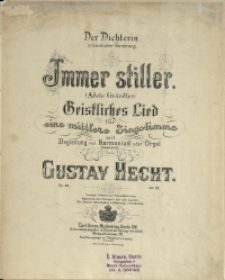 Immer stiller : (Adele Gründler) : Geistliches Lied : für eine mittlere Singstimme mit Begleitung von Harmonium oder Orgel : Op. 36