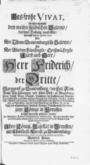 Das frohe Vivat, Welches ehemals dem weisen Jüdischen Salomo, bey seiner Salbung, zugeruffen hienechst den 18. Januar. 1701. Da Der Theure Brandenburgische Salomo, Als Der [...] Herr Friderich der Dritte [...] Nach des allgewaltigen Himmels-Königes in Preussen höchst-feyerlich gesalbet ward
