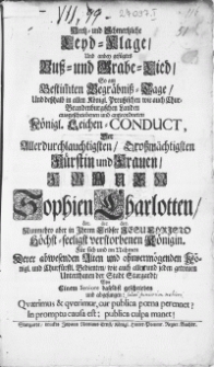 Hertz- und Schmertzliche Leyd-Klage, Und anbey gefügtes Buss- und Grabe-Lied, So am Bestim[m]ten Begräbniss-Tage Und desshalb in allen Königl. Preussischen wie auch Chur-Brandenburgischen Landen [...] angeordneten Königl. Leichen-Conduct, Der [...] Fürstin und Frauen [...] Sophien Charlotten [...] verstorbenen Königin