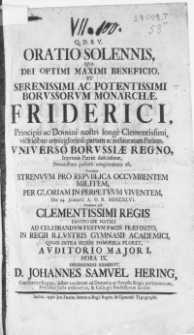 Oratio Solennis, Qva Dei Optimi Maximi Beneficio, Et [...] Borvssorvm Monarchae Friderici, Principis ac Domini [...] victricibus armis gloriose partam ac restauratam Pacem, Vniverso Borvssiae Regno, Inprimis Patriae dulcissimae, Devotissimo pectore congratulatus est, Simulque Strenvvm Pro Republica Occvmbentem Militem, Per Gloriam In Perpetvvm Viventem : Die 24. Januarii [...] MDCCXLVI. Tanquam ipso Clementissimi Regis Favsto Die Natali Ad Celebrandvm Festvm Pacis Praefinito, In [...] Gymnasii Academici, Qvod Intra Sedini Pomoeria Floret [...]