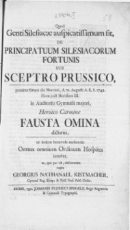 Quod Genti Silesiacae auspicatissimum sit de Principatuum Silesiacorum Fortunis Sub Sceptro Prussico : proxime futuro die Mercurii, d. 22. Augusti [...] 1742 [...] in Auditorio Gymnasii majori, Heroico Carmine Fausta Omina dicturus, ut iisdem benevole audiendis Omnes omnium Ordinum Hospites intersint [...]