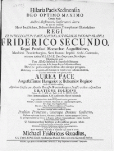 Hilaria Pacis Sedinensia Deo Optimo Maximo Omnis pacis Auctori, Restitutori, Consevatori Sacra. Ad quae rite celebranda Heroi [...] Triumphatori [...] Regi [...] Friderico Secundo, Regni Prussiaci Monarchae [...] Tandem armis multa cum gloria positis Aurea Pace [...] Hungariae ac Bohemiae Reginae terris ac subditis reddita [...] : Oratione Solemni [...] D. V. XIX. die Julii [...] MDCCXLII [...] in Auditorio Majori habenda Publico Regii ac Illustri Palaeo-Sedinensis Gymnasii nomine gratulaturus [...] invitat Michael Fridericus Quadius, SS. Theol. & Phil. Doct. [...]