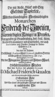 Die mit Recht, Glück und Sieg Gekrönte Tapferkeit, Des [...] Monarchen Friderich des Zweiten [...] Königes in Preussen [...] Wurde bey einer im Nahmen Des Königl. Academischen Gymnasii zu alten Stettin [...] 19. Jul. 1742. über den jüngst publicirten Mit der Königin von Ungarn [...] getroffenen [...] Frieden