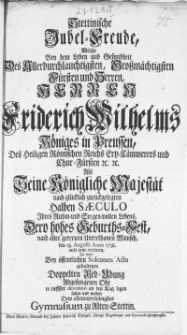 Stettinische Jubel-Freude, Welche Des [...] Herrn Friderich Wilhelms Königes in Preussen [...] Als Seine Königliche Majestät nach glücklich zurückgelegten Halben Saeculo Ihres [...] Lebens Dero hohes Geburths-Fest, nach aller getreuen Unterthanen Wunsch, den 15. Augusti [...] 1738. aufs neue erlebeten