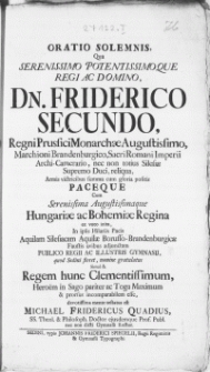 Oratio Solemnis, Qua Serenissimo [...] Dn. Friderico Secundo, Regni Prussici Monarchae [...] Armis victricibus summa cum gloria positis Paceque Cum [...] Hungariae ac Bohemiae Regina ex voto inita, In ipsis Hilariis Pacis Aquilam Silesiacam Aquilae Borusso-Brandenburgicae Faustis avibus adjunctam : Publico Regii Ac Illustris Gymnasii, quod Sedini floret, nomine gratulatus [...]