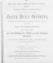 Auch kleine Kinder müssen zur Religion angeführet werden : Einladungs-Schrift zur Gedächtniss-Feier des den 12ten Februar 1631 verewigten Herrn Peter Gröning [...] Stifters des [...] Collegiums welche durch eine Rede von Bestimmung der Kinder zu einer künftigen Lebensart den 23sten Februar [...] in dem [...] Hörsale begangen und angekündiget wird