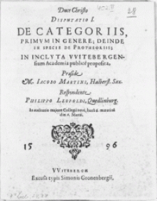 Duce Christo Disputatio I. De categoriis, primum in genere; deinde in specie de Protheoriis; in inclyta Witebergensium Academia