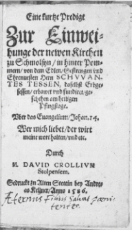 Eine kurtze Predigt Zur Einweihunge der newen Kirchen zu Schmolsyn in Hinter Pommern, von dem Edlen, Gestrengen [...] Hern Schvvantes Tessen, daselbst Erbgesessen, erbawet und fundiret, geschehen am heiligen Pfingstage [...]