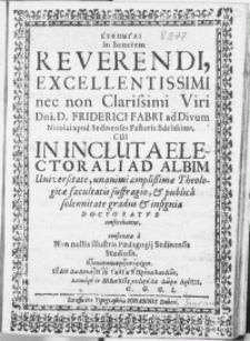 Eufemiai In honorem Reverendi [...] Viri Dni. D. Friderici Fabri [...] Sedinenses Pastoris [...] Cui In Incluta Electorali Ad Albim Universitate, unanimi [...] Theologicae facultatis suffragio, & publicae [...] gradus & insignia Doctoratvs conferebantur
