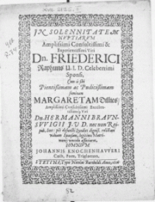 In Solennitatem Nvptiarvm Amplissimi [...] Viri Dn. Friederici Raphuns U. I. D. Celeberrimi Sponsi, Cum [...] feminam Margaretam Dilies [...] Viri Dn. Hermanni Braunsvvigii J. U. D. nenc non Reipub. Stet : pie defuncti Syndici [...] relictam viduam Sponsam, legitimo Matrimonij vinculo associaret