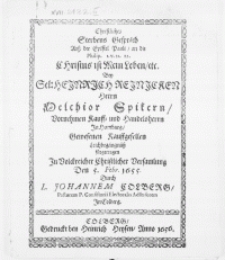 Christliches Sterbens Gespräch Auss der Epistel Pauli, an die Philip. 1. v. 21. 22. Christus ist Mein Leben, etc. Bey Sel : Heinrich Reinicken Herrn Melchior Spikern, Vornehmen Kauff- und Handelsherrn In Hamburg, Gewesenen Kauffgesellen Leichbegängnüss