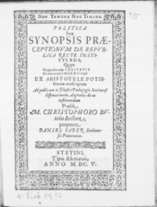 Politica Seu Synopsis Praeceptionum De Republica Recte Instituenda, quam [...] ad publicam in Illustri Paedagogio Stetinensi disputationem [...]