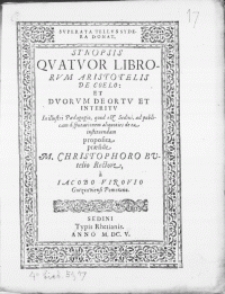 Synopsis Quatuor Librorum Aristotelis de Coelo: et Dvorvm de Ortv et Interitv. In illustri Paedagogio, quod est Sedini, ad publicam disputationem [...] proposita