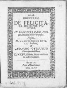 Disputatio De Felicitate Hominis Politica, In Illustri Paedagogio Stetinensi publice