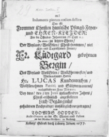 Indumenta piorum coelico-festiva Das ist: Frommer Christen himlische Pfingst-Feyer- und Ehren-Kleider [...] in einer zu letzten Ehren, der Weyland [...] Fr. Lüdtgard gebohrnen Bergin, des Weyland [...] Hr. Lucas Kundenreichen [...] Patritij und Sültzverwantens [...] Frau Wittwen, Bey dero, den 5 ten Junii itztlauffenden Jahres [...] angestelleten Leich-Begängnüs gehaltenen Leichpredigt [...]