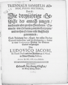 Triennalis Samuelis adhuc pueri historia, Das ist: Die dreyjährige Geschicht des annoch jungen, nachmals aber grossen Propheten, Samuels [...] Nach Anleitung des 1. Capit. des ersten Buches Samuels beschrieben, und bey Einsegnung 25. Kinder in einer [...] Confirmation-Predigt [...] vorgetragen