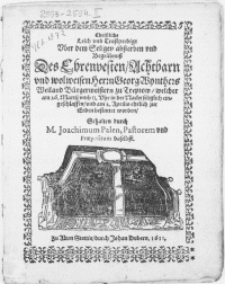Christliche Leich und Trostpredigt uber dem [...] Absterben und Begr&auml;bnuss des [...] Herrn Georg Wynthers [...] B&uuml;rgermeistern zu Treptow, welcher am 26 Martij [...] eingeschlaffen, und am 2. Aprilis [...] zur Erden bestattet worden