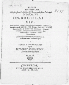 Flores Ad Tvmvlvm Illiustrissimi [...] Principis ac Domini, Dn. Bogislai XIV [...] Ducis Stetini Pomeraniae [...]. Circa exeqvialem Pompam & traditionem supremorum humilis reverentia aspersi