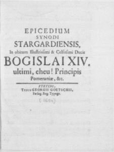 Epicedium Synodi Stargardiensis, in obitum [...] ducis Bogislai XIV. Ultimi, eheu! Principis Pomeraniae [...]
