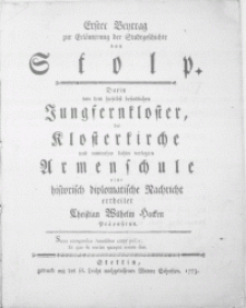 Erster Beytrag zur Erläuterung der Stadtgeschichte von Stolp : Darin von dem hieselbst befindlichen Jungfernkloster, der Klosterkirche und nunmehro dahin verlegten Armenschule eine historisch diplomatische Nachricht