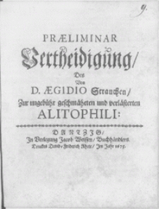 Praeliminar Vertheidigung, Des von D. Aegidio Strauchen, Zur ungebühr geschmäheten und verlästerten Alitophili