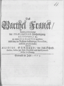Dass Barthel Franck, durch publicirung, der Praeliminar-Vertheidigung Alitophili &c. zu einen Injurianten worden, und eine, in Rechten beständige, Retorsion, auff sich geladen habe