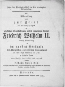 Ueber die Statthalterschaft in den vereinigten Niederlanden : Eine Abhandlung womit zur Feier des dritten Festtages der [...] Thronbesteigung [...] Königs Friedrich Wilhelm II. durch Anhörung der im [...] Hoersaale des Königlichen Akademischen Gymnasiums am 18ten August [...] zu haltenden Reden [...] einladet Johann Jakob Sell [...]