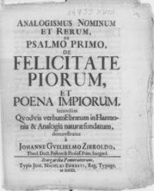 Analogismus nominum et rerum ex psalmo primo, de felicitate piorum, et poena impiorum, secundum qvodvis verbum Ebraeum in harmonia & analogia naturae fundatum, [...]