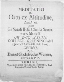 Meditatio de ortu ex altitudine [...] quam in Natali Jesu Christi Seruatoris mundi MDCCXXVIII Collegii Groeningiani quod Stargardiae floret [...]
