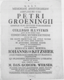 Memoriam Anniversariam Amplissimi Viri Petri Groeningii [...] Collegii Illvstris [...] conditoris mvnificentissimi fvtvro die Iovis die illivs emortvali ex stilo veteri XII. ex novo XXIII. Febrvarii in avditorio [...] maiori [...] celebrandam renovata simvl memoria Iohannis de Kitzsher [...] Praepositi Colbergensis [...]