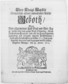 Ihro Königl. Majestaet Sämmtlich allhier [...] Räthe Geboth. wegen vier allgemeiner Fast-Buss- und Bet-Tage, welche über das gantze Reich Schweden, Gross-Fürstenthum Finnland [...] in diesem 1711 Jahr [...] celebriret und begangen werden sollen : [Dat.] Gegeben Arboga, den 12/22. Januar. 1711