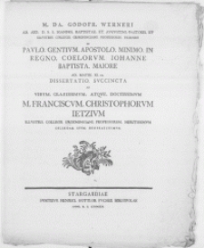 M. Da. Godofr. Werneri [...] de Pavlo. Gentivm. Apostolo. minimo. in regno. coelorvm. Iohanne Baptista. maiore ad. Matth. XI. II. Dissertatio. svccincta ad Virvm [...] M. Franciscvm. Christophorvm Ietzivm [...] Collegii. Groeningiani. Professorem [...]