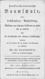 Physicalisch-&ouml;konomische Baumschule, oder vollst&auml;ndige Anweisung : Wildlinge aus t&uuml;chtigen Obstkernen zu ziehen und zu okuliren und die Landstrassen mit okulirten Obstb&auml;umen, besonders mit den Sorten f&uuml;r den Handel nach Petersburg zu bepflanzen, f&uuml;r die Landwirthe [...] abgefa&szlig;t