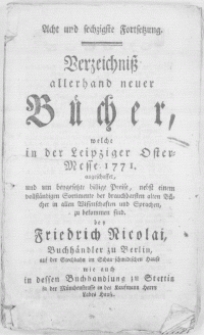 Acht und sechzigste Fortsetzung. Verzeichniss allerhand neuer B&uuml;cher, welche in der Leipziger Oster-Messe 1771. angeschaffet, und um beygesetzte billige Preise, nebst einem vollst&auml;ndigen Sortimente der brauchbarsten alten B&uuml;cher in allen Wissenschaften und Sprachen, zu bekommen sind bey Friedrich Nicolai, Buchh&auml;ndler zu Berlin [...] wie auch in dessen Buchhandlung zu Stettin [...]