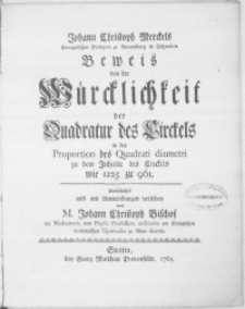 Johann Christoph Merckels Evangelischen Predigers zu Ravensburg in Schwaben Beweis von der Würcklichkeit der Quadratur des Circkels in der Proportion des Quadrati diametri zu dem Inhalte des Circkels wie 1225 zu 961